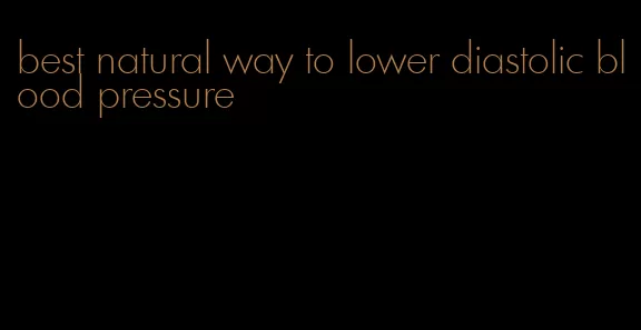 best natural way to lower diastolic blood pressure