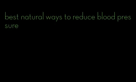 best natural ways to reduce blood pressure