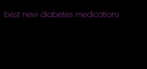 best new diabetes medications