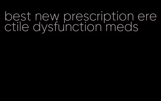 best new prescription erectile dysfunction meds