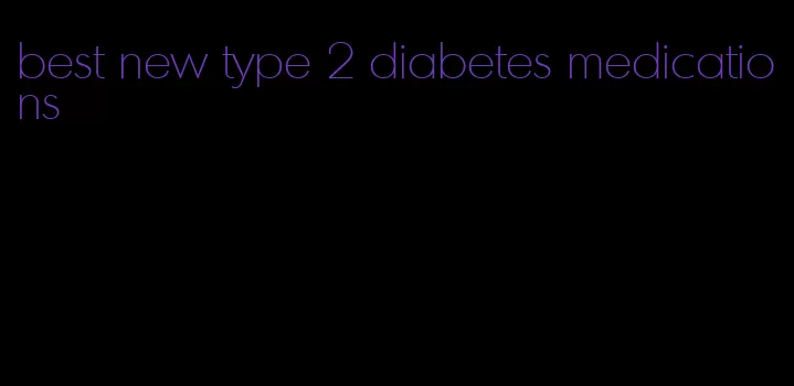 best new type 2 diabetes medications