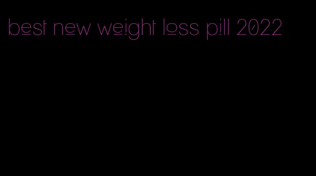 best new weight loss pill 2022