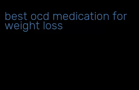 best ocd medication for weight loss