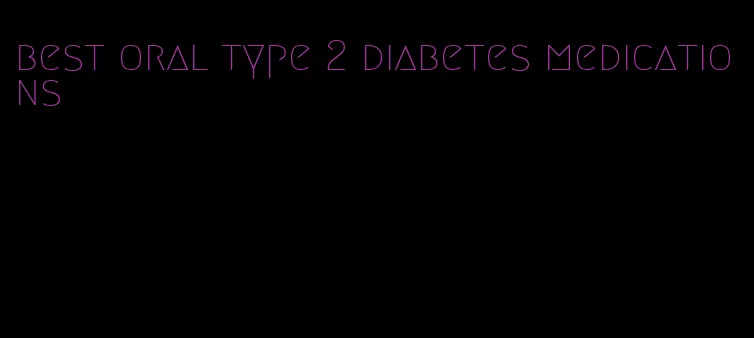 best oral type 2 diabetes medications