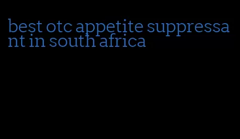 best otc appetite suppressant in south africa