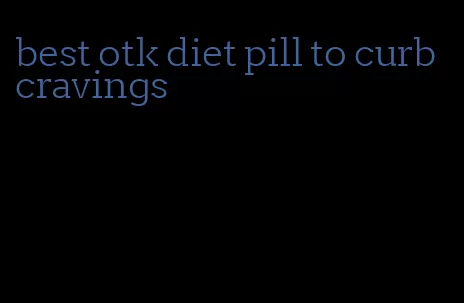 best otk diet pill to curb cravings