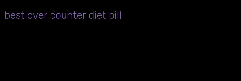 best over counter diet pill