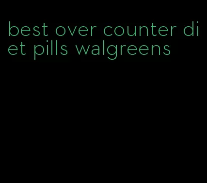 best over counter diet pills walgreens