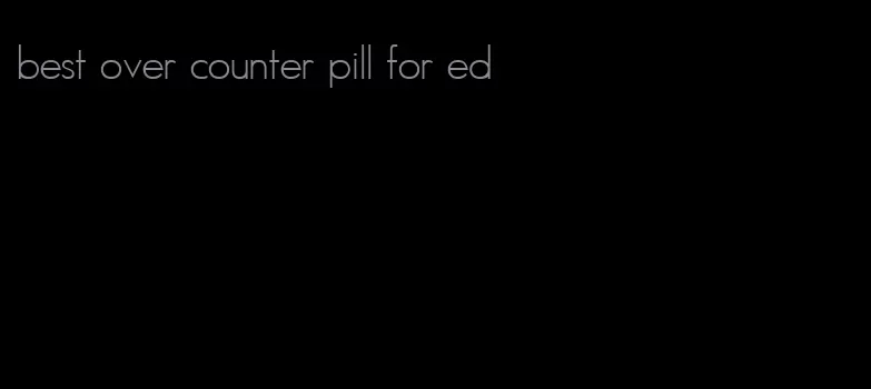 best over counter pill for ed