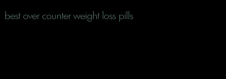 best over counter weight loss pills