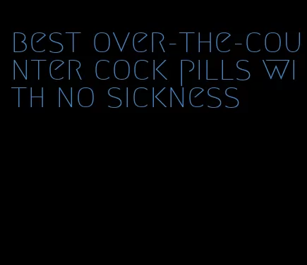 best over-the-counter cock pills with no sickness