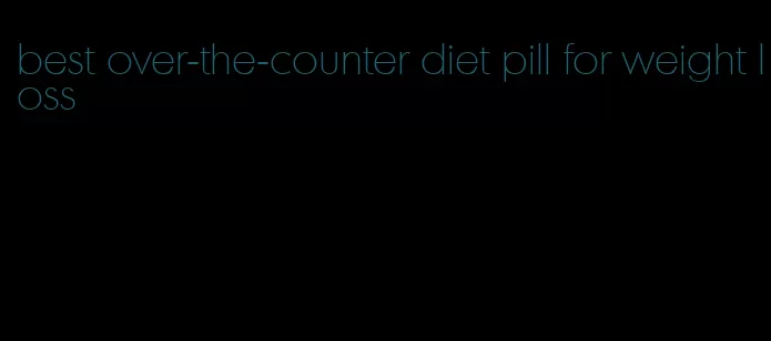 best over-the-counter diet pill for weight loss