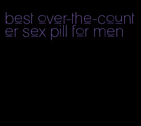 best over-the-counter sex pill for men