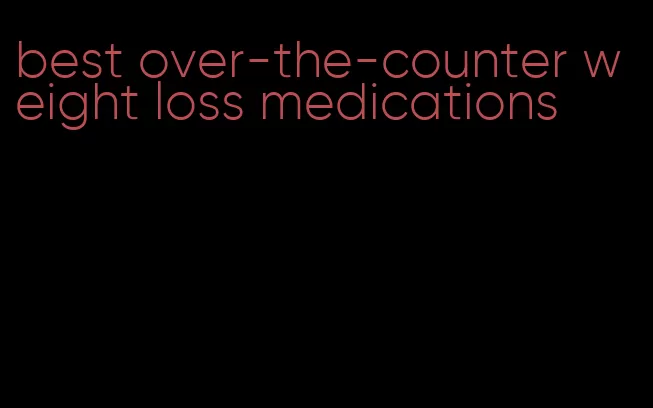 best over-the-counter weight loss medications