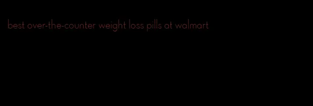 best over-the-counter weight loss pills at walmart