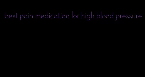 best pain medication for high blood pressure