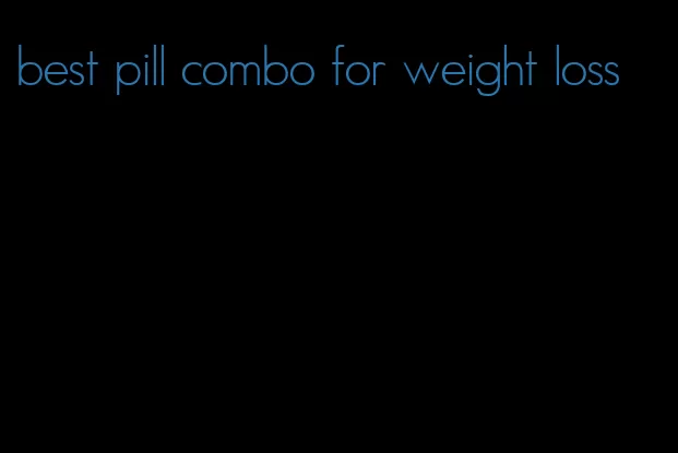 best pill combo for weight loss