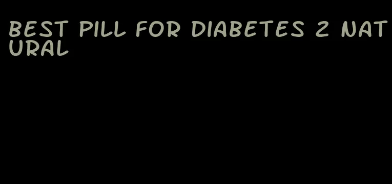 best pill for diabetes 2 natural