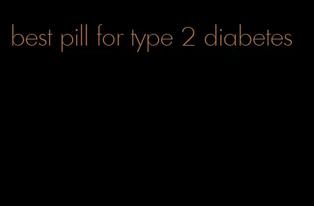 best pill for type 2 diabetes