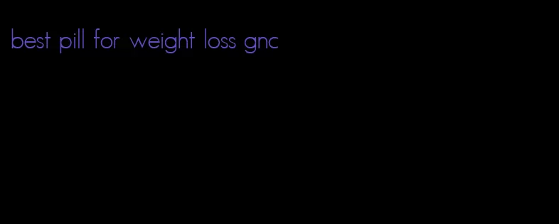 best pill for weight loss gnc