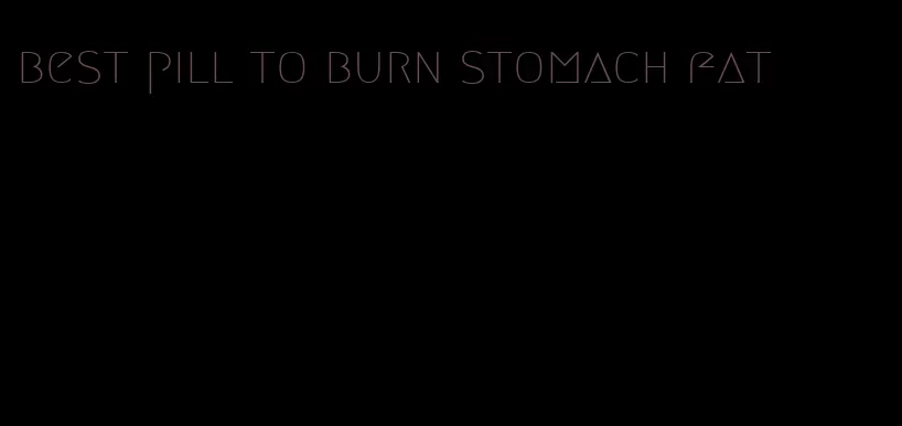 best pill to burn stomach fat