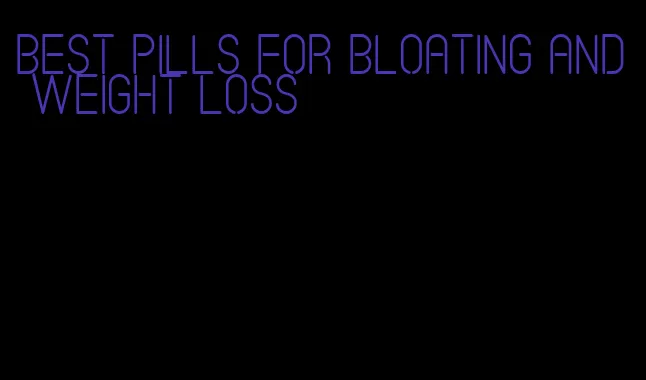 best pills for bloating and weight loss