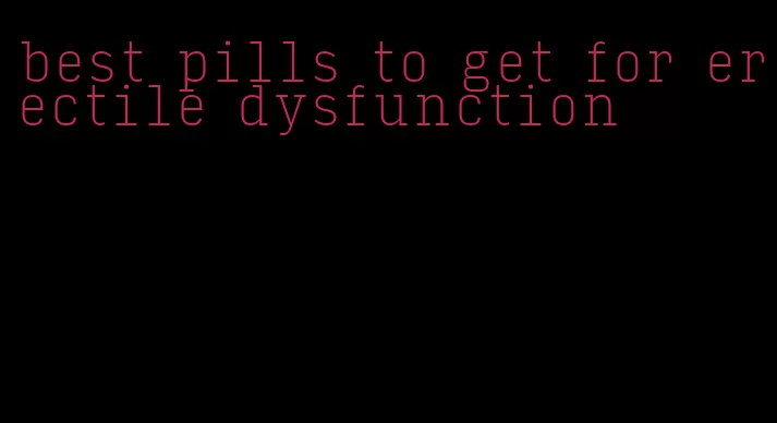 best pills to get for erectile dysfunction