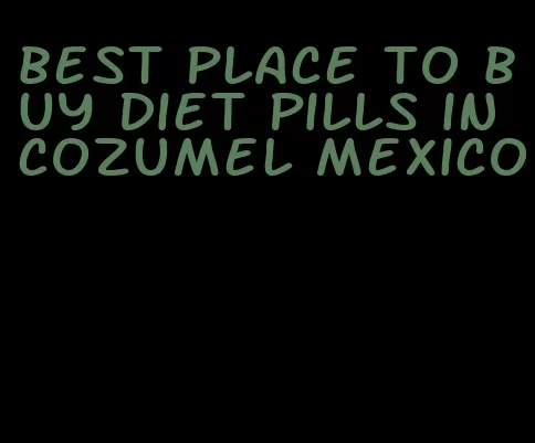 best place to buy diet pills in cozumel mexico