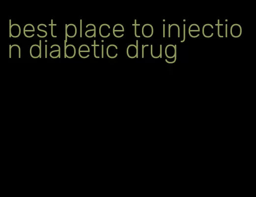 best place to injection diabetic drug