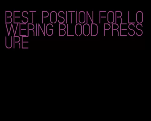 best position for lowering blood pressure