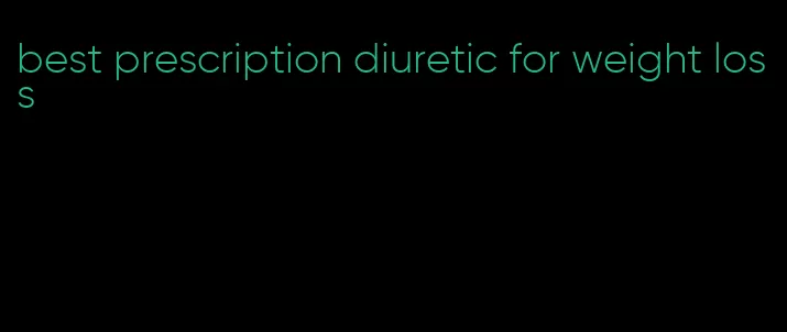 best prescription diuretic for weight loss