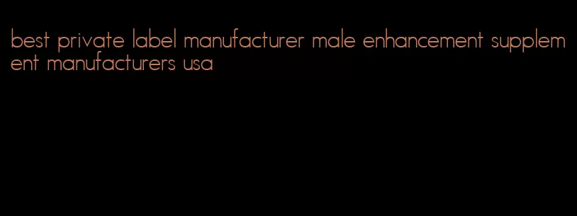 best private label manufacturer male enhancement supplement manufacturers usa