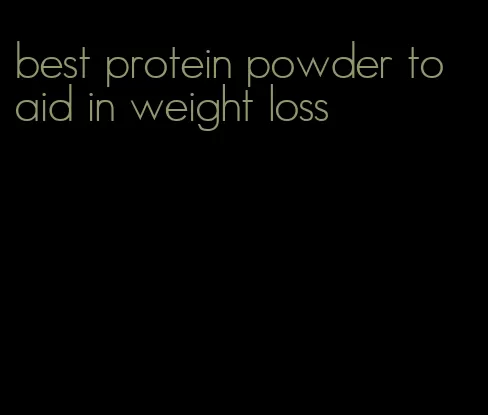 best protein powder to aid in weight loss