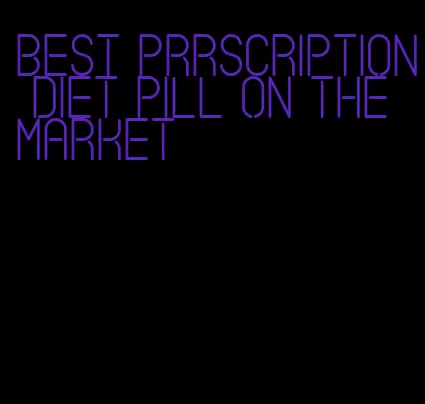 best prrscription diet pill on the market