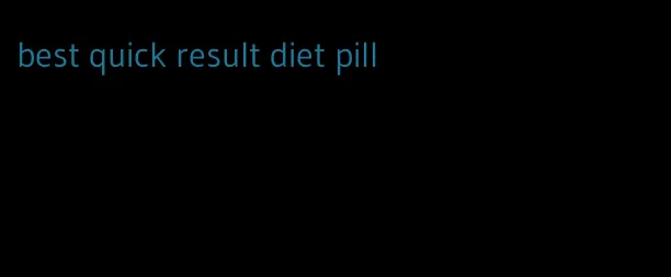 best quick result diet pill