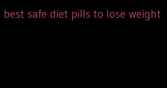 best safe diet pills to lose weight