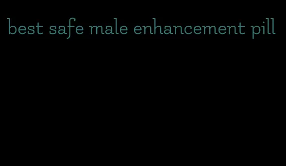 best safe male enhancement pill