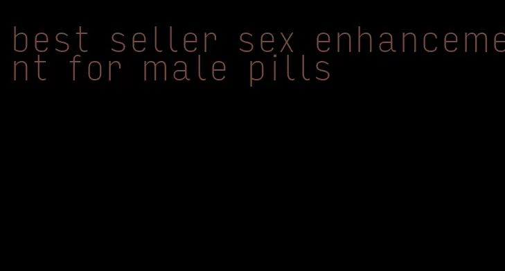 best seller sex enhancement for male pills