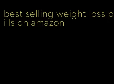 best selling weight loss pills on amazon