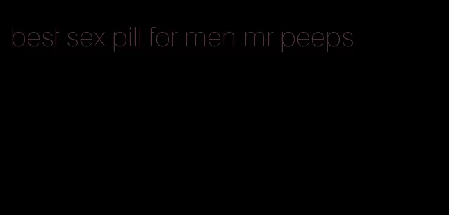 best sex pill for men mr peeps