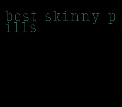 best skinny pills