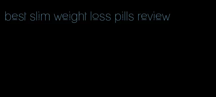 best slim weight loss pills review