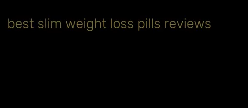 best slim weight loss pills reviews