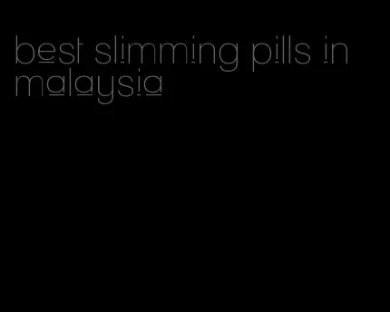 best slimming pills in malaysia