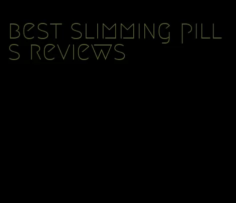 best slimming pills reviews