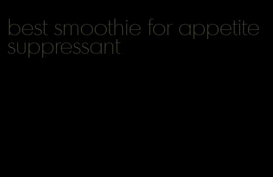 best smoothie for appetite suppressant