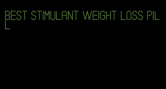 best stimulant weight loss pill