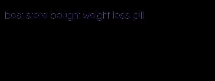 best store bought weight loss pill