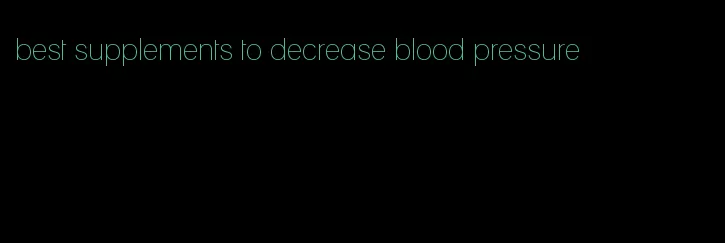 best supplements to decrease blood pressure