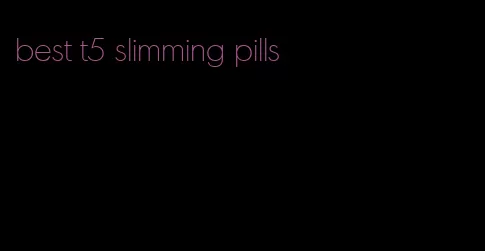 best t5 slimming pills